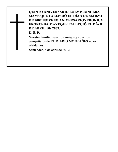 QUINTO ANIVERSARIO LOLY FRONCEDA MAYE Que falleció el día 9 de marzo de 2007. NOVENO ANIVERSARIOVERONICA FRONCEDA MAYEQue falleció el día 8 de abril de 2003.