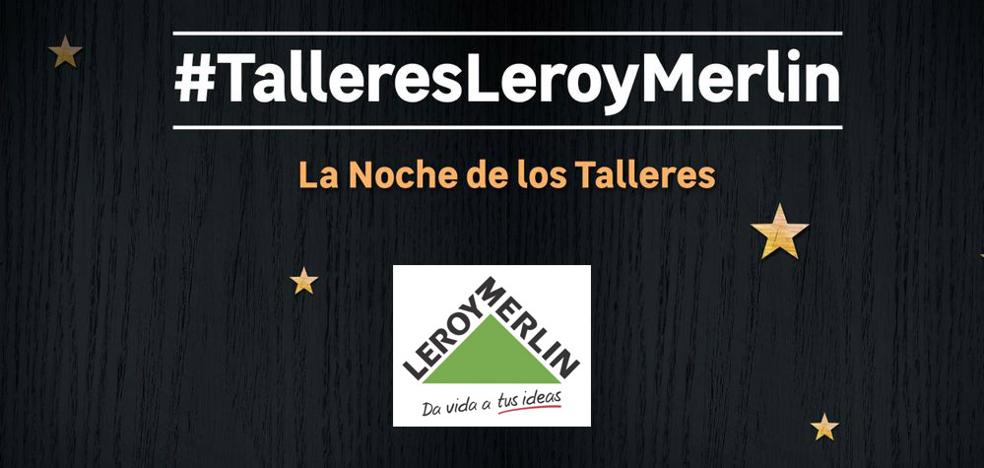 Participa en la Noche de los Talleres de Leroy Merlin el próximo 20 de julio